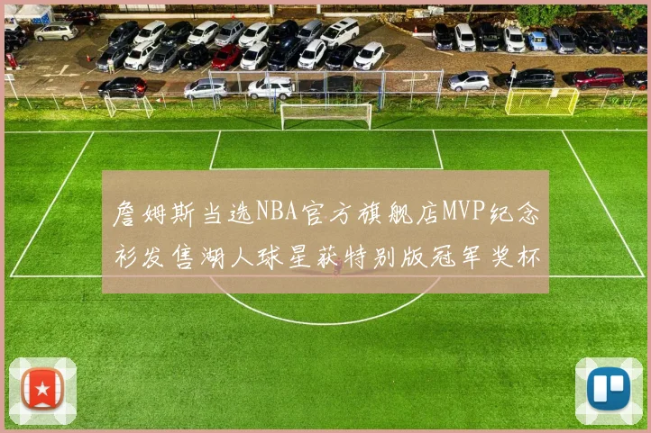 詹姆斯当选NBA官方旗舰店MVP纪念衫发售湖人球星获特别版冠军奖杯设计