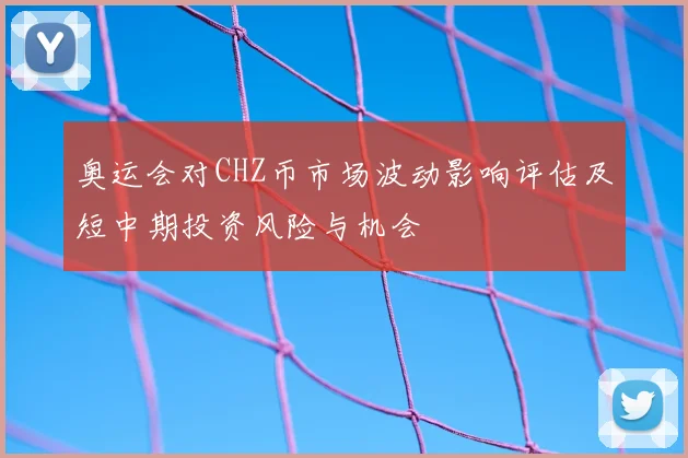 奥运会对CHZ币市场波动影响评估及短中期投资风险与机会