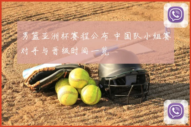 男篮亚洲杯赛程公布 中国队小组赛对手与晋级时间一览