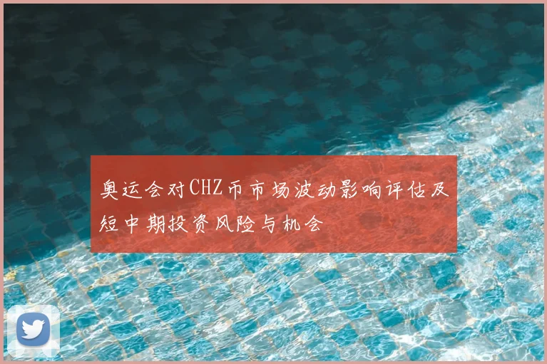 奥运会对CHZ币市场波动影响评估及短中期投资风险与机会