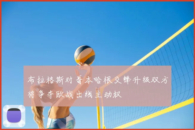 布拉格斯对哥本哈根交锋升级双方将争夺欧战出线主动权