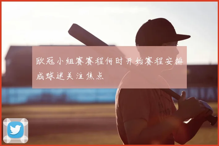 欧冠小组赛赛程何时开始赛程安排成球迷关注焦点
