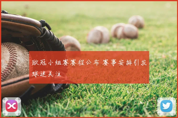 欧冠小组赛赛程公布 赛事安排引发球迷关注